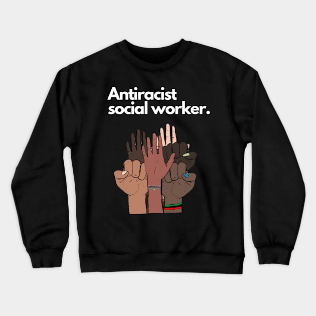 Antiracist Social Worker Crewneck Sweatshirt by March 8 Made